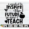 MR-1982023143211-i-wanted-to-inspire-the-future-so-now-i-teach-teacher-svg-image-1.jpg