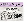 MR-228202315364-no-body-no-crime-funny-no-crime-svg-png-spooky-season-image-1.jpg