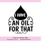 MR-2482023194457-i-have-an-oil-for-that-svg-essential-oil-svg-mothers-image-1.jpg