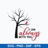 I am always with you Svg, Funny Svg, Png Dxf Eps File.jpeg