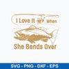 I Love It Fishing When She Bends Over, Fishing Svg, Png Dxf Eps File.jpeg