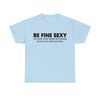 Be Fine Sexy You Shall Never Forget The Beating Of Your Hert When You First Shirt - 9.jpg