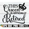 MR-2982023162629-this-queen-is-officially-retired-retirement-svg-womens-image-1.jpg