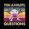 MR-492023185529-you-axolotl-questions-png-retro-axolotl-funny-png-love-image-1.jpg