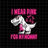 MR-59202312116-i-wear-pink-for-my-mommy-svg-t-rex-mothers-day-svg-image-1.jpg