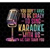 MR-59202323555-you-do-not-have-to-be-crazy-to-sing-png-karaoke-with-us-png-image-1.jpg
