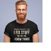 MR-69202312542-i-fix-stuff-and-i-know-things-funny-shirt-men-fathers-day-image-1.jpg