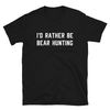 I'd Rather Be Bear Hunting  Bear Hunt Shirt  Bear Hunter Shirt  Bear Hunting Shirt  Bear Hunt Gift  Bear Hunter Gift  T-Shirt  Tee.jpg