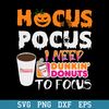 Hocus Pocus I Need Dunkin Donuts To Focus Svg, Halloween Svg, Png Dxf Eps Digital File.jpeg