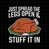 Just Spread The Legs Open And Stuff It In Thanksgiving Svg, Turkey Thanksgiving Svg, Family Thanksgiving Svg, QUote Thanksgiving Svg - 1.jpg