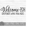 MR-149202318526-welcome-ish-depends-who-you-are-instant-digital-download-image-1.jpg