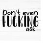 MR-2592023185048-dont-even-fucking-ask-swear-adult-sarcastic-svg-funny-image-1.jpg