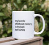 My Favorite Childhood Memory Is My Back Not Hurting Mug, Gift Mug - 3.jpg