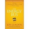 The Energy Bus: 10 Rules to Fuel Your Life, Work, and Team with Positive Energy