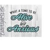 MR-15102023143919-what-a-time-to-be-alive-and-anxious-cut-vector-svg-pdf-png-image-1.jpg