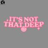 KLA441-Its Not That Deep  PNG, Digital Download.jpg