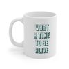 What A Time To Be Alive 11oz White Ceramic Coffee Mug, Funny Quote Mug, Sarcasm Mug, Sarcasm Gift, Sarcastic Gift, Sarcastic Mug - 1.jpg