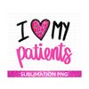 20102023153442-i-love-my-patients-sublimation-png-nurse-png-doctor-png-image-1.jpg