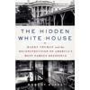 The Hidden White House: Harry Truman and the Reconstruction of America’s Most Famous Residence