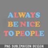 DMAA440-Always Be ice To eople Kindness Typography PNG Download.jpg