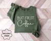 But First Coffee Sweatshirt, Coffee Lover Sweater, Coffee Shirt, Funny Coffee Hoodies, Sarcastic Coffee Shirt, Coffee Lover Gift - 2.jpg