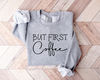 But First Coffee Sweatshirt, Coffee Lover Sweater, Coffee Shirt, Funny Coffee Hoodies, Sarcastic Coffee Shirt, Coffee Lover Gift - 5.jpg