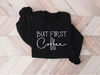 But First Coffee Sweatshirt, Coffee Lover Sweater, Coffee Shirt, Funny Coffee Hoodies, Sarcastic Coffee Shirt, Coffee Lover Gift - 6.jpg