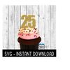 25102023125846-cake-topper-svg-file-25th-birthday-cupcake-topper-svg-25-image-1.jpg