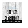 25102023141257-is-it-today-or-yesterday-svg-funny-quarantine-svg-files-image-1.jpg