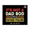 27102023174131-its-not-a-dad-bod-its-a-father-figure-svg-dad-bod-svg-dad-image-1.jpg