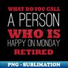 CN-20231028-11799_What Do You Call A Person Who Is Happy On Mondays - Retired funny saying 2219.jpg