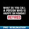 VL-20231028-11800_What Do You Call A Person Who Is Happy On Mondays - Retired funny saying 5896.jpg