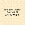 MR-1112023151719-the-one-where-they-go-to-disneyy-svg-friends-svg-family-trip-image-1.jpg