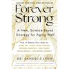 Forever Strong: A New, Science-Based Strategy for Aging Well