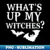 HF-20231103-36099_Whats Up Witches Whats Up My Witches Halloween for Women Witch Fall Funny Halloween 5564.jpg