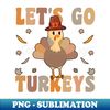 FP-20231105-8913_lets Go Turkeys Thanksgiving Turkey Thanksgiving 2023 Gift 8424.jpg