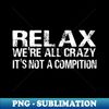 QO-20231105-12092_Relax we are all crazy its not a compition funny srcasm saying 8186.jpg