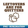 KF-20231106-10583_Leftovers are for Quitters Fun Thanksgiving Apparel 2758.jpg