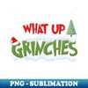 NE-20231107-1311_Christmas Gifts What Up Grinches Shirt Holiday Party Funny Christmas Shirt Family Christmas Shirts Funny Holiday Christmas 7549.jpg