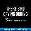 PV-20231107-10179_Theres no crying during tax season Funny Tax Season 8811.jpg