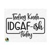 1011202385816-feeling-kinda-idgaf-ish-today-svg-idgaf-svg-idgaf-ish-svg-image-1.jpg