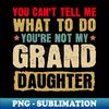 QD-20231110-34361_You Cant Tell Me What To Do Youre Not My Granddaughter T-shirt 5550.jpg