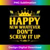 WK-20231112-736_Happy New Whatever Dont Screw it Up Funny Happy New Year Tank Top.jpg