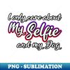 UB-20231113-16893_I Only Care About MySelfie And My Dog 5258.jpg