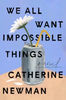 We All Want Impossible Things by Catherine Newman - eBook - Fiction Books - Literary Fiction, Novels, Adult.jpg