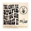 1411202384024-you-cant-fix-stupid-but-you-can-divorce-it-png-svg-divorce-svg-sarcasm-svg-adult-humor-svg-quote-sublimation-cut-file.jpg