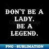 DQ-20231114-6634_Dont Be A Lady Be A Legend 2303.jpg