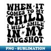 QJ-20231114-22592_When It Comes To My Child I Will Smile In My Mugshot Shirt Funny Mom Shirt Sarcastic Mom Tee  Mom Shirts Gift For Mother 3157.jpg