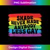 XY-20231115-3030_Shade Never Made Anybody Less Gay Rainbow LGBTQ Pride Month 1.jpg