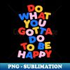 IE-20231115-4307_Do What You Gotta Do To Be Happy by The Motivated Type in Black Red Blue Yellow and Pink 8607.jpg